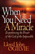 When You Need a Miracle:  Experiencing the Power of the God of the Impossible