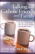 Talking with Catholic Friends and Family: Understanding_How They Think and Feel, Why They Trust in Tradition, What the Bible Teaches