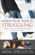 When Your Teen Is Struggling: Real Hope and Practical Help for Parents Today