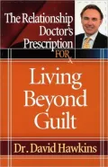 The Relationship Doctor's Prescription For Living Beyond Guilt