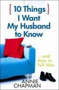 10 Things I Want My Husband to Know: ...and How to Tell Him