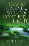 How to Forgive... When You Don't Feel like It