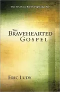 Bravehearted Gospel: The Truth is Worth Fighting For