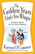 The Golden Years Ain't for Wimps: Humorous Stories for Your Senior Moments