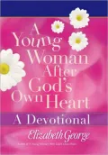 A Young Woman After God's Own Heart: A Devotional