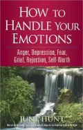 How to Handle Your Emotions: Anger, Depression, Fear, Rejection, Self-worth