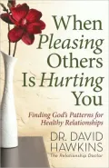 When Pleasing Others Is Hurting You: Finding God's Patterns for Healthy Relationships