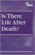 Is There Life after Death? (At Issue Series)