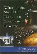 What Limits Should Be Placed on Presidential Powers?