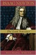 Isaac Newton: The Last Sorcerer
