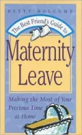 Best Friend's Guide to Maternity Leave : Making the Most of Your Precious Time at Home