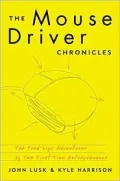 Mousedriver Chronicles : The True - Life Adventures of Two First-Time Entrepreneurs