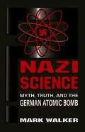 Nazi Science Myth, Truth, and the German Atomic Bomb