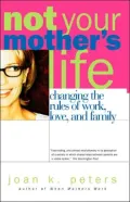 Not Your Mother's Life: Changing the Rules of Work, Love, and Family