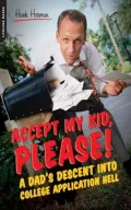 Accept My Kid, Please!: A Dad's Descent into College Application Hell