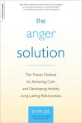 The Anger Solution: The Proven Method for Achieving Calm and Developing Healthy, Long-Lasting Relationships