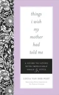 Things I Wish My Mother Had Told Me: A Guide to Living with Impeccable Grace and Style