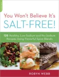 You Won't Believe It's Salt-Free: 125 Heart-Healthy Low-Sodium and No-Sodium Recipes Using Flavorful Spice Blends