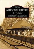 Arlington Heights, Illinois: Downtown Renaissance ( Images of America Series)