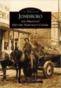 Jonesboro and Arkansas' Historic Northeast Corner, Arkansas (Images of America Series)