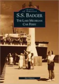 S.S. Badger, Michigan: The Lake Michigan Car Ferry (Images of America Series)