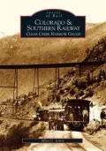 Colorado and Southern Railway: Clear Creek Narrow Gauge, Colorado (Images of Rail Series)