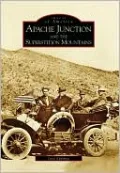 Apache Junction and the Superstition Mountains, Arizona (Images of America Series)