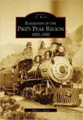 Railroads of the Pike's Peak Region: 1900-1930, Colorado (Images of Rail Series)