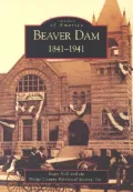 Beaver Dam: 1841-1941, Wisconsin (Images of America Series)