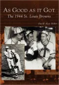 As Good as it Got: The 1944 St. Louis Browns, Missouri (Images of Baseball Series)