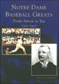 Notre Dame Baseball Greats: From Anson to Yaz, Indiana (Images of Baseball Series)