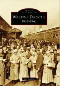 Wartime Decatur, Illinois 1832-1945 (Images of America Series)