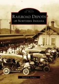 Railroad Depots of Northern Indiana (Images of Rail Series)