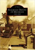 Railroad Depots of Michigan: 1910-1920 (Images of Rail Series)