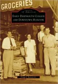 Early Dartmouth College and Downtown Hanover, New Hampshire (Images of America Series)