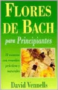 Flores de Bach para principiantes: 38 esencias con remedios practicos y naturales