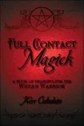 Full Contact Magick: A Book of Shadows for the Wiccan Warrior