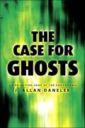 The Case for Ghosts: An Objective Look at the Paranormal