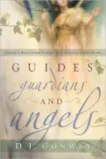 Guides, Guardians and Angels: Enhance Relationships with Your Spiritual Companions