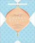 The Complete Book of Chakra Healing: Activate the Transformative Power of Your Energy Centers