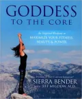 Goddess to the Core: An Inspired Workout to Maximize Your Fitness, Beauty & Power