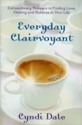 Everyday Clairvoyant: Extraordinary Answers to Finding Love, Destiny and Balance in Your Life
