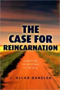 The Case for Reincarnation: Unraveling the Mysteries of the Soul