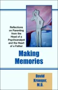Making Memories Reflections on Parenting from the Head of a Psychoanalyst and the Heart of a...