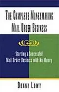 Complete Moneymaking Mail Order Business Starting a Successful Mail Order Business With No M...