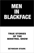 Men in Blackface: True Stories of the Minstrel Show