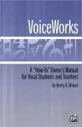 VoiceWorks: A "How-To" Owner's Manual for Vocal Students and Teachers