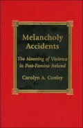 Melancholy Accidents : The Meaning of Violence in Post-Famine Ireland
