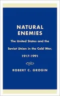 Natural Enemies : The United States and the Soviet Union in the Cold War, 1917-1991