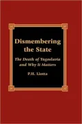Dismembering the State : The Death of Yugoslavia and Why It Matters